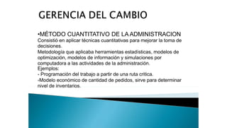 •MÉTODO CUANTITATIVO DE LA ADMINISTRACION
Consistió en aplicar técnicas cuantitativas para mejorar la toma de
decisiones.
Metodología que aplicaba herramientas estadísticas, modelos de
optimización, modelos de información y simulaciones por
computadora a las actividades de la administración.
Ejemplos:
- Programación del trabajo a partir de una ruta critica.
-Modelo económico de cantidad de pedidos, sirve para determinar
nivel de inventarios.
 