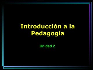 Introducción a la Pedagogía Unidad 2 