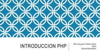 INTRODUCCION PHP
Msc.Ing.Jose Fabian Diaz
Silva
@josefabiandiaz
 