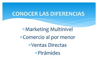 Marketing Multinivel
Comercio al por menor
Ventas Directas
Pirámides
CONOCER LAS DIFERENCIAS
 