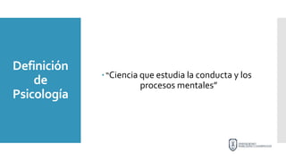 Definición
de
Psicología
 “Ciencia que estudia la conducta y los
procesos mentales”
 