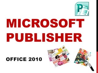 MICROSOFT
PUBLISHER
OFFICE 2010
 
