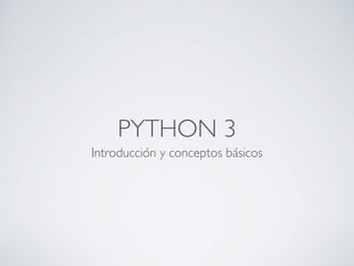 PYTHON 3
Introducción y conceptos básicos
 