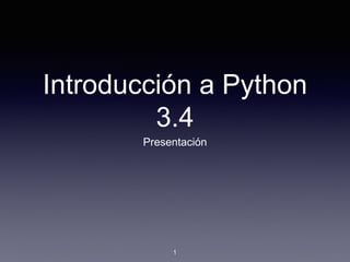 Introducción a Python
3.4
Presentación
1
 