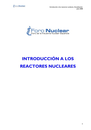 Introducción a los reactores nucleares. Actualización:
Julio 2008
0
INTRODUCCIÓN A LOS
REACTORES NUCLEARES
 