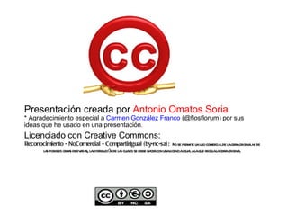 Presentación creada por  Antonio Omatos Soria * Agradecimiento especial a  Carmen González Franco  (@flosflorum) por sus i...