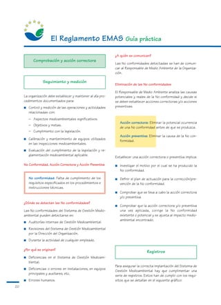 El Reglamento EMAS Guía práctica
                                                               ¿A quién se comunican?
            Comprobación y acción correctora
                                                               Las No conformidades detectadas se han de comuni-
                                                               car al Responsable de Medio Ambiente de la Organiza-
                                                               ción.

                  Seguimiento y medición
                                                               Eliminación de las No conformidades

                                                               El Responsable de Medio Ambiente analiza las causas
     La organización debe establecer y mantener al día pro-    potenciales y reales de la No conformidad y decide si
     cedimientos documentados para:                            se deben establecer acciones correctoras y/o acciones
     ■   Control y medición de las operaciones y actividades   preventivas.
         relacionadas con:
         – Aspectos medioambientales significativos.
                                                                   Acción correctora: Eliminar la potencial ocurrencia
         – Objetivos y metas.
                                                                   de una No conformidad antes de que se produzca.
         – Cumplimiento con la legislación.
                                                                   Acción preventiva: Eliminar la causa de la No con-
     ■   Calibración y mantenimiento de equipos utilizados         formidad.
         en las inspecciones medioambientales.
     ■   Evaluación del cumplimiento de la legislación y re-
         glamentación medioambiental aplicable.
                                                               Establecer una acción correctora o preventiva implica:

     No Conformidad, Acción Correctora y Acción Preventiva     ■   Investigar el motivo por el cual se ha producido la
                                                                   No conformidad.

         No conformidad: Falta de cumplimiento de los          ■   Definir el plan de actuación para la corrección/pre-
         requisitos especificados en los procedimientos e          vención de la No conformidad.
         instrucciones técnicas.
                                                               ■   Comprobar que se lleva a cabo la acción correctora
                                                                   y/o preventiva.
     ¿Dónde se detectan las No conformidades?
                                                               ■   Comprobar que la acción correctora y/o preventiva
     Las No conformidades del Sistema de Gestión Medio-            una vez aplicada, corrige la No conformidad
     ambiental pueden detectarse en:                               existente o potencial y se ajusta al impacto medio-
                                                                   ambiental encontrado.
     ■   Auditorías internas de Gestión Medioambiental.
     ■   Revisiones del Sistema de Gestión Medioambiental
         por la Dirección del Organización.
     ■   Durante la actividad de cualquier empleado.

     ¿Por qué se originan?
                                                                                     Registros
     ■   Deficiencias en el Sistema de Gestión Medioam-
         biental.
                                                               Para asegurar la correcta implantación del Sistema de
     ■   Deficiencias o errores en instalaciones, en equipos
                                                               Gestión Medioambiental hay que cumplimentar una
         principales y auxiliares, etc.
                                                               serie de registros. Estos han de cumplir con los requi-
     ■   Errores humanos.                                      sitos que se detallan en el siguiente gráfico:
20
 