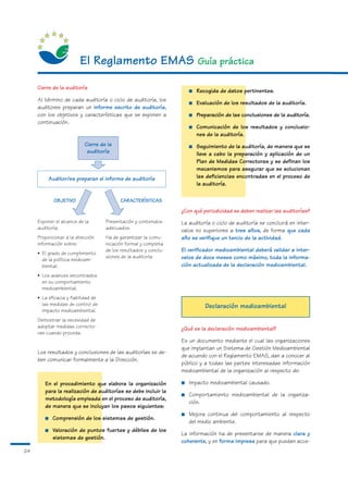 El Reglamento EMAS Guía práctica
     Cierre de la auditoría
                                                                       ■   Recogida de datos pertinentes.
     Al término de cada auditoría o ciclo de auditoría, los
                                                                       ■   Evaluación de los resultados de la auditoría.
     auditores preparan un informe escrito de auditoría,
     con los objetivos y características que se exponen a              ■   Preparación de las conclusiones de la auditoría.
     continuación.
                                                                       ■   Comunicación de los resultados y conclusio-
                                                                           nes de la auditoría.
                           Cierre de la                                ■   Seguimiento de la auditoría, de manera que se
                            auditoría                                      lleve a cabo la preparación y aplicación de un
                                                                           Plan de Medidas Correctoras y se definan los
                                                                           mecanismos para asegurar que se solucionan
            Auditor/es preparan el informe de auditoría                    las deficiencias encontradas en el proceso de
                                                                           la auditoría.

              OBJETIVO                     CARACTERÍSTICAS
                                                                   ¿Con qué periodicidad se deben realizar las auditorías?
     Exponer el alcance de la        Presentación y contenidos     La auditoría o ciclo de auditoría se concluirá en inter-
     auditoría.                      adecuados.                    valos no superiores a tres años, de forma que cada
     Proporcionar a la dirección     Ha de garantizar la comu-     año se verifique un tercio de la actividad.
     información sobre:              nicación formal y completa
                                     de los resultados y conclu-   El verificador medioambiental deberá validar a inter-
     • El grado de cumplimiento
                                     siones de la auditoría.       valos de doce meses como máximo, toda la informa-
       de la política medioam-
       biental.                                                    ción actualizada de la declaración medioambiental.
     • Los avances encontrados
       en su comportamiento
       medioambiental.
     • La eficacia y fiabilidad de
       las medidas de control de                                              Declaración medioambiental
       impacto medioambiental.
     Demostrar la necesidad de
     adoptar medidas correcto-                                     ¿Qué es la declaración medioambiental?
     ras cuando proceda.
                                                                   Es un documento mediante el cual las organizaciones
                                                                   que implantan un Sistema de Gestión Medioambiental
     Los resultados y conclusiones de las auditorías se de-
                                                                   de acuerdo con el Reglamento EMAS, dan a conocer al
     ben comunicar formalmente a la Dirección.
                                                                   público y a todas las partes interesadas información
                                                                   medioambiental de la organización al respecto de:

        En el procedimiento que elabora la organización            ■   Impacto medioambiental causado.
        para la realización de auditorías se debe incluir la
                                                                   ■   Comportamiento medioambiental de la organiza-
        metodología empleada en el proceso de auditoría,
                                                                       ción.
        de manera que se incluyan los pasos siguientes:
                                                                   ■   Mejora continua del comportamiento al respecto
        ■    Comprensión de los sistemas de gestión.
                                                                       del medio ambiente.
        ■    Valoración de puntos fuertes y débiles de los
                                                                   La información ha de presentarse de manera clara y
             sistemas de gestión.
                                                                   coherente, y en forma impresa para que puedan acce-
24
 
