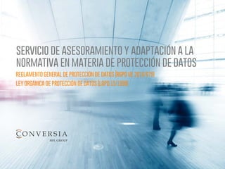 servicio de asesoramiento y adaptación a la
normativa en materia de protección de datos
reglamento general de protección de datos (rgpd ue 2016/679)
ley orgánica de protección de datos (lopd 15/1999)
 