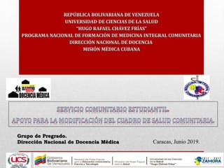Caracas, Junio 2019.
Grupo de Pregrado.
Dirección Nacional de Docencia Médica
 