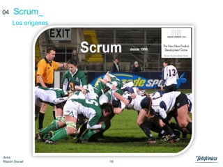 16
Área
Razón Social
Scrum_
Los orígenes
04
 