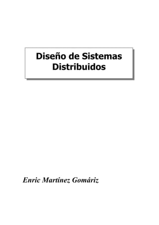 Diseño de Sistemas 
Distribuidos 
Enric Martínez Gomáriz 
 
