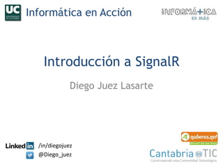 Introducción a SignalR
Diego Juez Lasarte
/in/diegojuez
@Diego_juez
Informática en Acción
 