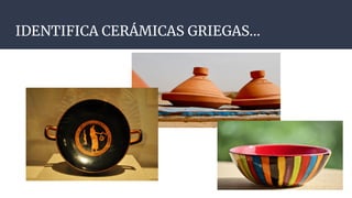 IDENTIFICA CERÁMICAS GRIEGAS...
 