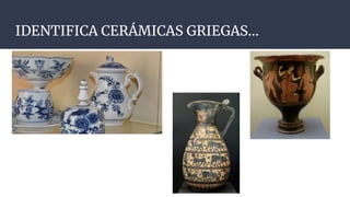 IDENTIFICA CERÁMICAS GRIEGAS...
 