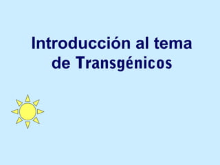 Introducción al tema
de Transgénicos
 
