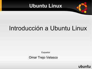 Ubuntu Linux ,[object Object],Introducción a Ubuntu Linux Expositor 