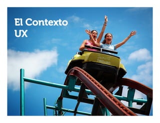 El Contexto UX
El Contexto
UX

 