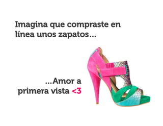 Imagina que compraste en
línea unos zapatos…

…Amor a
primera vista <3

 