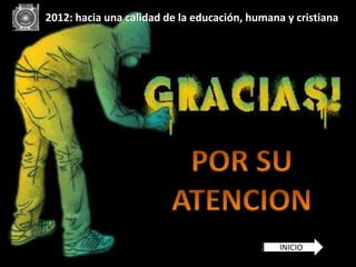2012: hacia una calidad de la educación, humana y cristiana




                                               INICIO
 