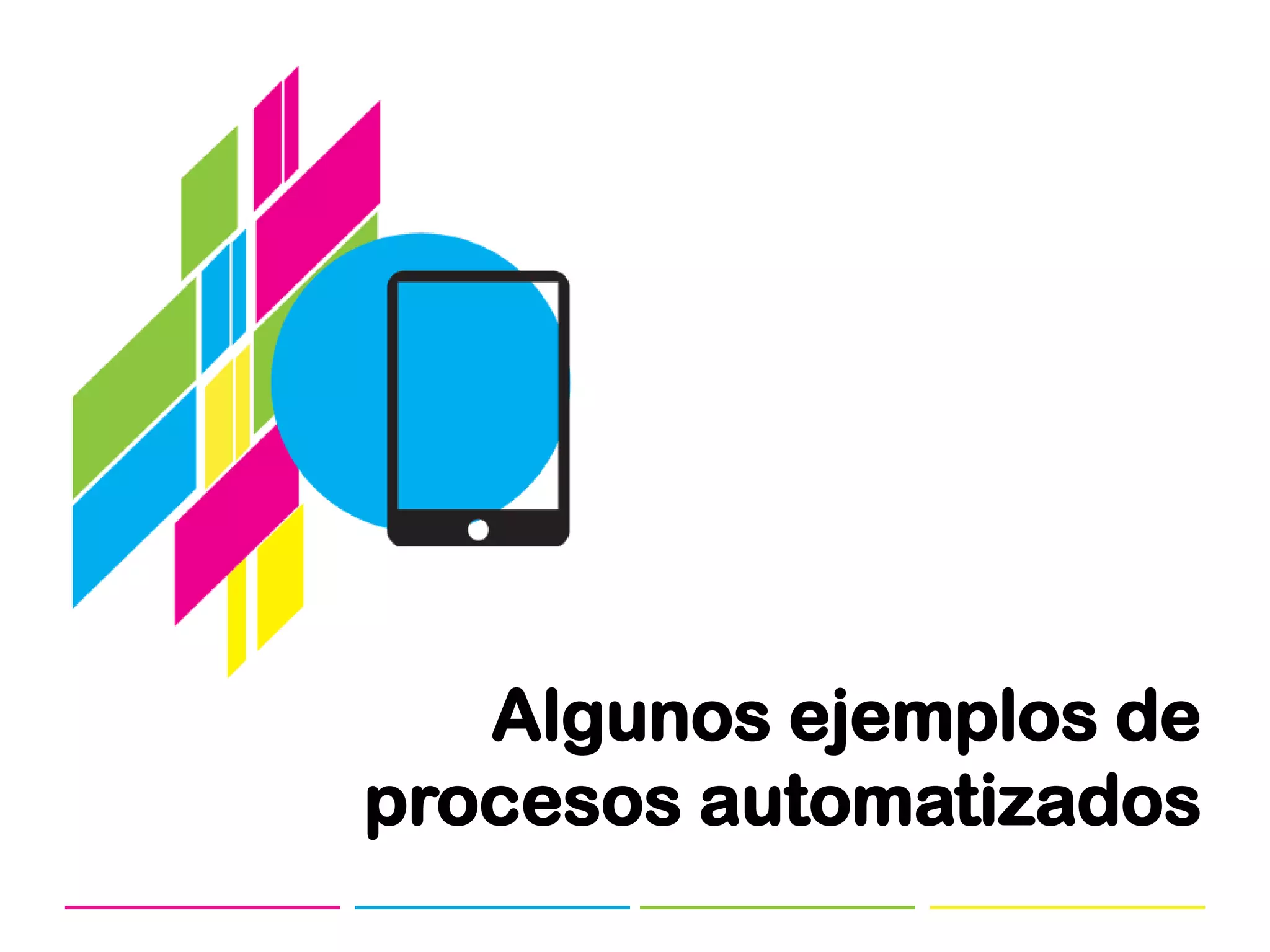 Algunos ejemplos de
procesos automatizados
 