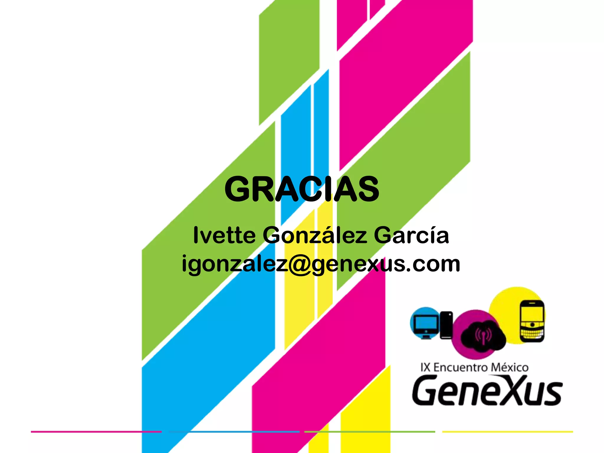 GRACIAS
 Ivette González García
igonzalez@genexus.com
 