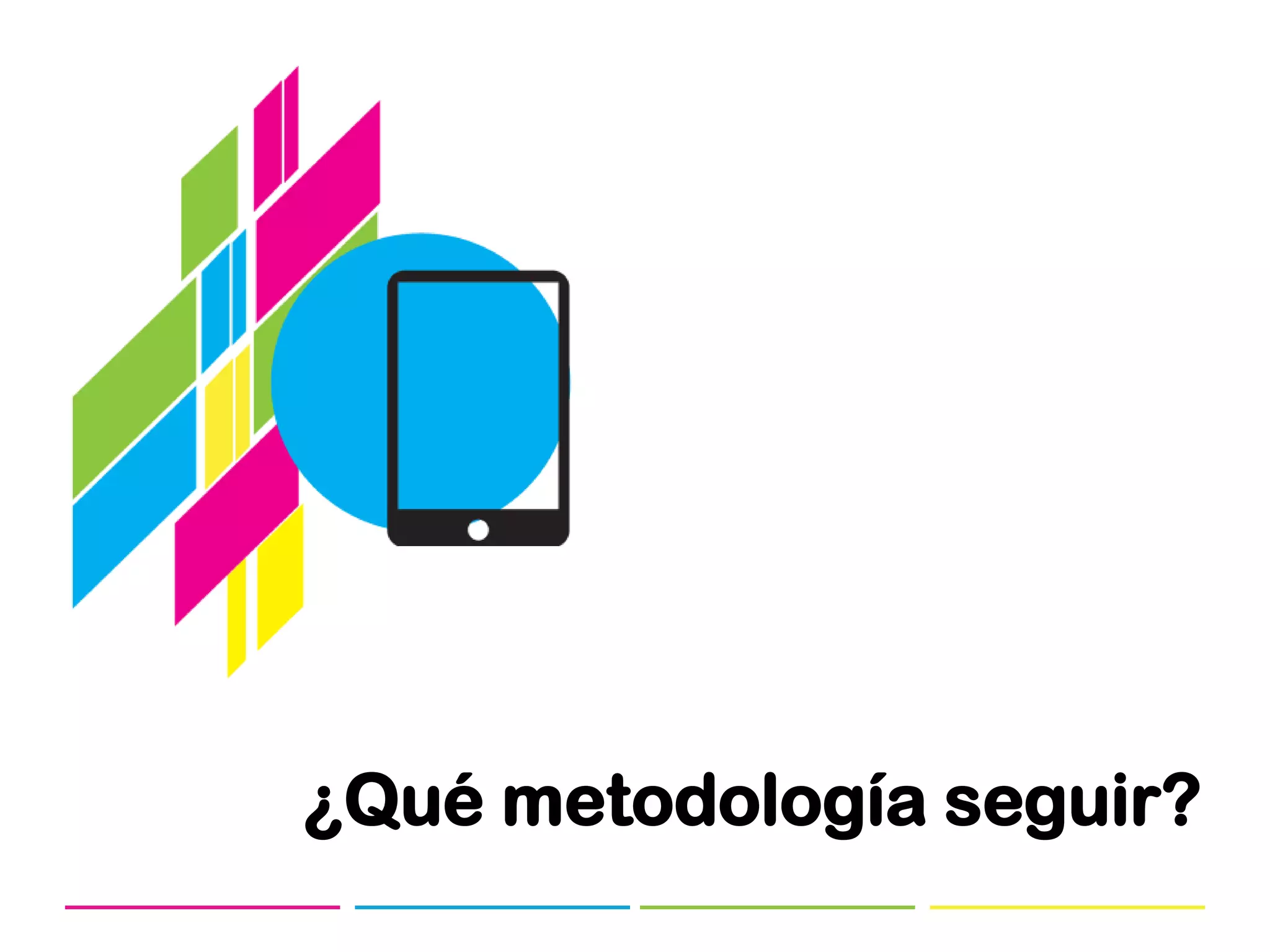 ¿Qué metodología seguir?
 