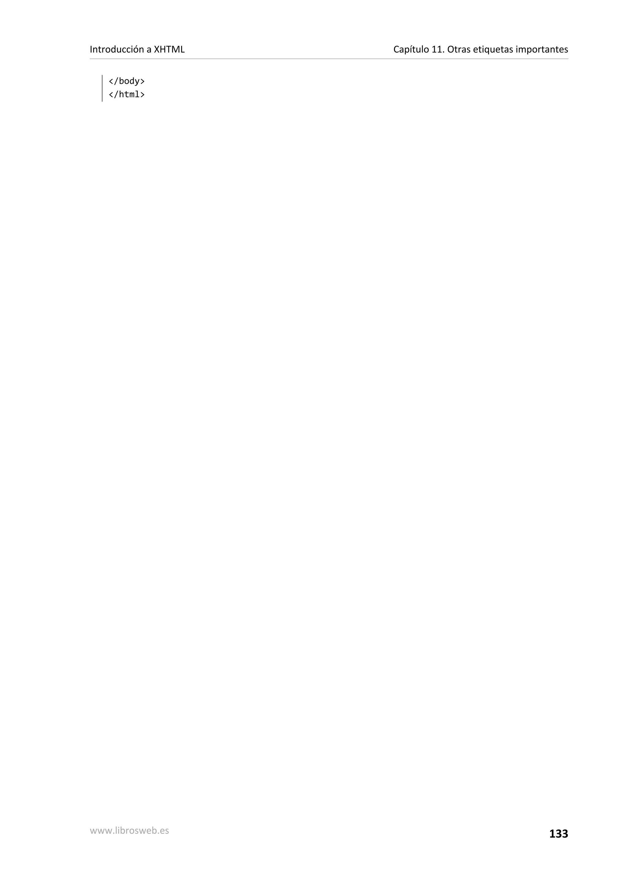 Introducción a XHTML   Capítulo 11. Otras etiquetas importantes

   </body>
   </html>




www.librosweb.es                                          133
 