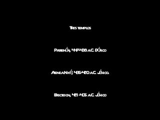 Tres templos Partenón, 447-438 a.C. Dórico Atenea Niké, 435-420 a.C. Jónico. Erecteion, 421-405 a.C. Jónico 