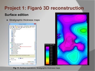 Surface edition
Project 1: Figaró 3D reconstruction
 Stratigraphic thickness maps
Fig. 11. Surface operations: Stratigraphic thickness maps
 