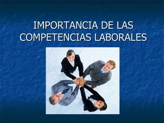 IMPORTANCIA DE LAS COMPETENCIAS LABORALES 