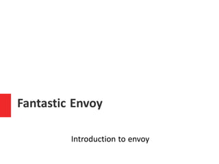 Fantastic Envoy
Introduction to envoy
 