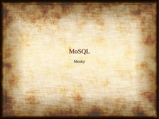 1
MoSQLMoSQL
MoskyMosky
 