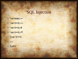 15
SQL InjectionSQL Injection
● ' or true; --' or true; --
● ' or 1=1; --' or 1=1; --
● ' or 1=1; #' or 1=1; #
● ' or 1=1; /*' or 1=1; /*
● ') or '1'='1') or '1'='1
● ……
● SaferSafer
 