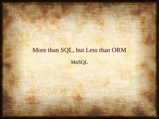 2
More than SQL, but Less than ORMMore than SQL, but Less than ORM
MoSQLMoSQL
 