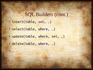 24
SQL Builders (cont.)SQL Builders (cont.)
● insert(table,insert(table, setset, …), …)
● select(table,select(table, wherewhere, …), …)
● update(table,update(table, wherewhere,, setset, …), …)
● delete(table,delete(table, wherewhere, …), …)
● ......
 