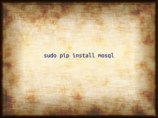 26
sudo pip install mosqlsudo pip install mosql
 