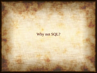 4
Why not SQL?Why not SQL?
 