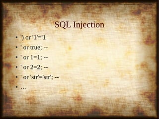 7
SQL InjectionSQL Injection
● ') or '1'='1') or '1'='1
● ' or true; --' or true; --
● ' or 1=1; --' or 1=1; --
● ' or 2=2; --' or 2=2; --
● ' or 'str'='str'; --' or 'str'='str'; --
● ……
 