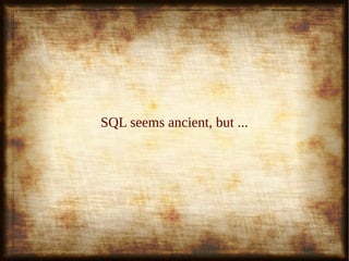 9
SQL seems ancient, but ...SQL seems ancient, but ...
 