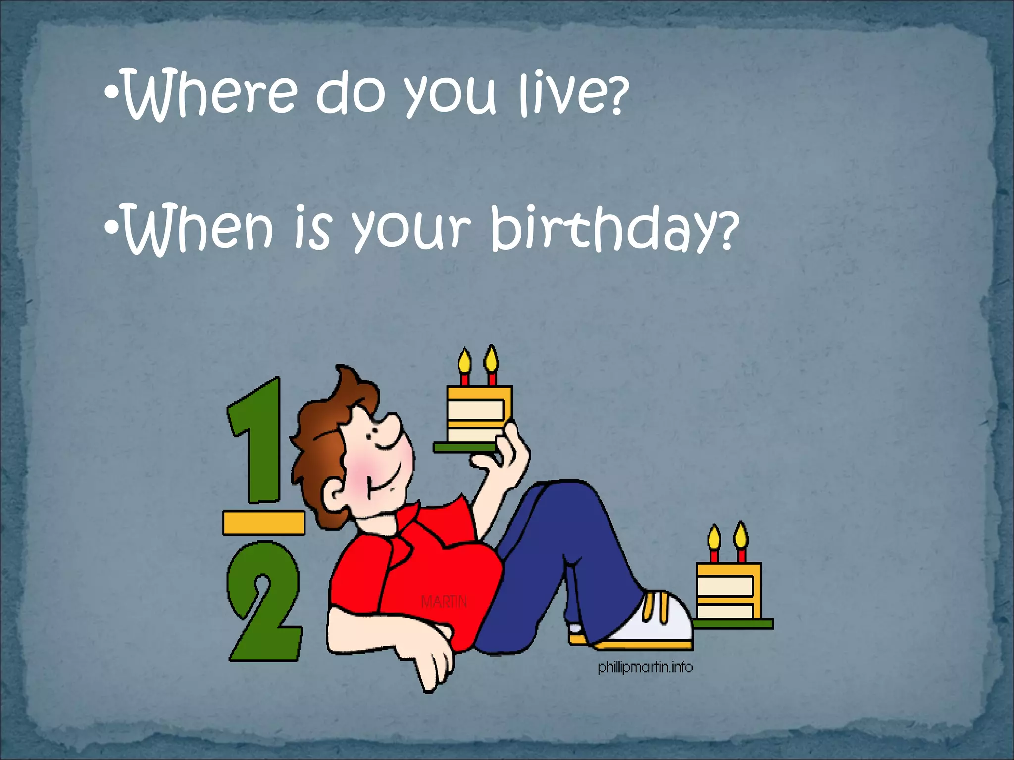 Where do you live? When is your birthday? 