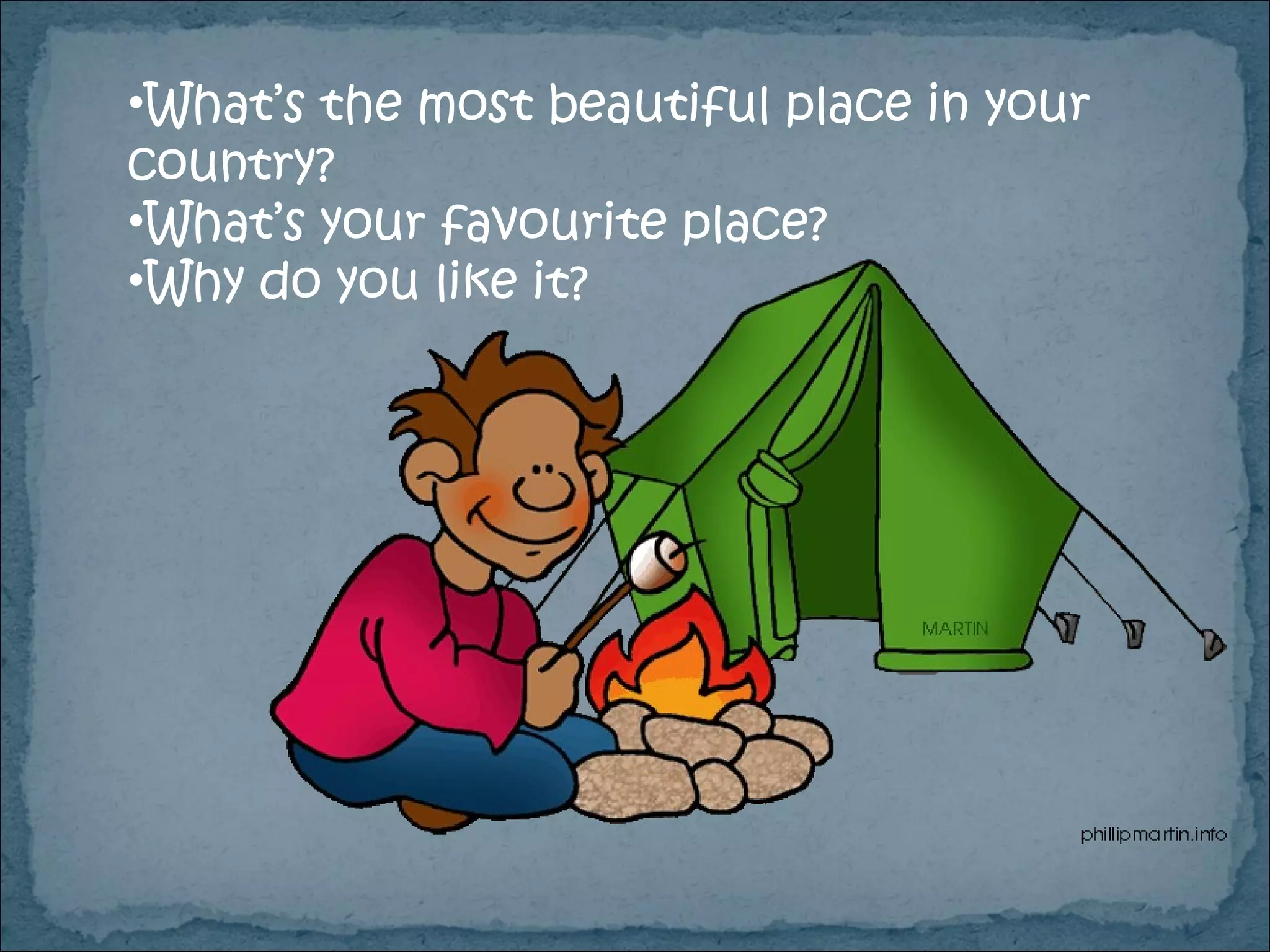 What’s the most beautiful place in your country? What’s your favourite place? Why do you like it? 