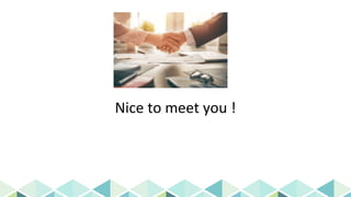 Nice to meet you !
 
