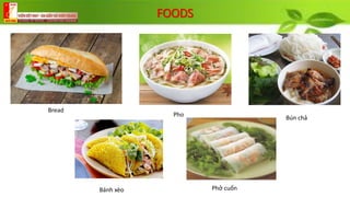 FOODS
Bread
Pho
Bún chả
Bánh xèo Phở cuốn
 