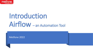 Introduction
Airflow – an Automation Tool
Metfone 2022
 