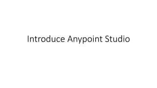 Introduce Anypoint Studio
 