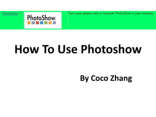 How To Use Photoshow
By Coco Zhang
 