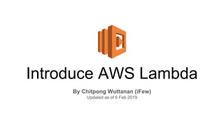 Introduce AWS Lambda
By Chitpong Wuttanan (iFew)
Updated as of 6 Feb 2019
 