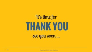 It’s time for 
THANK YOU 
see you soon ... 
Copyright 2014 eXo Platform 
