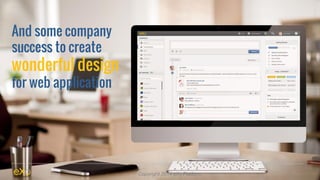 And some company 
success to create 
wonderful design 
for web application 
Copyright 2014 eXo Platform 
 